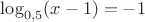 $\log_{0,5} (x-1)=-1$