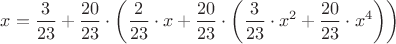 $$x=\dfrac{3}{23}+\dfrac{20}{23}\cdot\left(\dfrac{2}{23}\cdot x +\dfrac{20}{23}\cdot \left(\dfrac{3}{23}\cdot x^2+\dfrac{20}{23}\cdot x^4\right)\right)$$