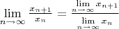 $\lim\limits_{n\to\infty}^{}\frac{x_{n+1}}{x_n}=\frac{\lim\limits_{n\to\infty}^{}x_{n+1}}{\lim\limits_{n\to\infty}^{}x_{n}}$