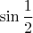 $\sin \dfrac{1}{2}$