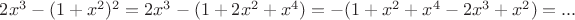 $2x^3-(1+x^2)^2=2x^3-(1+2x^2+x^4)=-(1+x^2+x^4-2x^3+x^2)=...$