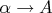 $\alpha\to A$