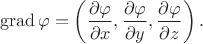 $$\operatorname{grad}\varphi=\left(\frac{\partial \varphi}{\partial x},\frac{\partial \varphi}{\partial y},\frac{\partial \varphi}{\partial z}\right).$$