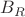 $B_{R} $