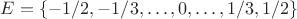 $E=\{-1/2, -1/3, \ldots, 0, \ldots, 1/3, 1/2\}$ $E=\{-1/2, -1/3, \ldots, 0, \ldots, 1/3, 1/2\}$