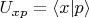 $U_{xp}=\langle x|p\rangle$