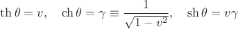$\th\theta=v,\quad\ch\theta=\gamma\equiv\dfrac{1}{\sqrt{1-v^2}},\quad\sh\theta=v\gamma$ $\th\theta=v,\quad\ch\theta=\gamma\equiv\dfrac{1}{\sqrt{1-v^2}},\quad\sh\theta=v\gamma$