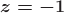 $\boldsymbol{z=-1}$