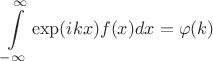 $$
\int\limits_{-\infty}^{\infty}\exp(ikx)f(x)dx=\varphi(k)
$$