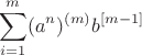 $$\sum\limits_{i=1}^m(a^n)^{(m)}b^{[m-1]}$$