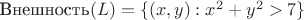 $\text{Внешность}(L)=\{(x,y):x^2+y^2>7\}$
