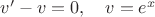 $v'-v=0, \quad v=e^{x}$