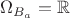 $\Omega_{B_a} = \mathbb{R}$ $\Omega_{B_a} = \mathbb{R}$