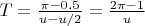 $T=\frac{\pi-0.5}{u-u/2}=\frac{2\pi-1}{u}$