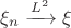 $\xi_n\xrightarrow{L^2}\xi$