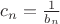 $c_n=\frac1{b_n}$