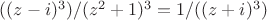$((z-i)^3)/(z^2+1)^3=1/((z+i)^3)$