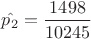 $\hat{p_2}=\dfrac{1498}{10245}$