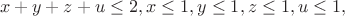 $$x + y + z + u \le 2, x \le 1, y \le 1, z \le 1, u \le 1,$$