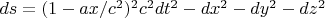$ds=(1-ax/c^2)^2 c^2dt^2 -dx^2-dy^2-dz^2$