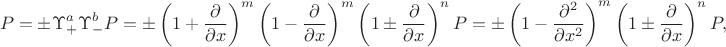 $$P=\pm\Upsilon_+^a\Upsilon_-^bP=\pm\left(1+{\partial\over\partial x}\right)^m\left(1-{\partial\over\partial x}\right)^m\left(1\pm{\partial\over\partial x}\right)^nP=\pm\left(1-{\partial^2\over\partial x^2}\right)^m\left(1\pm{\partial\over\partial x}\right)^nP,$$