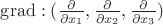 $\operatorname{grad}:(\frac{\partial}{\partial x_1},\frac{\partial}{\partial x_2},\frac{\partial}{\partial x_3})$