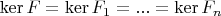 $\operatorname{ker}F=\operatorname{ker}F_1=...=\operatorname{ker}F_n$