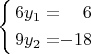 $\left\{ \begin{alignedat}{2}6y_{1} & = & 6\\
9y_{2} & = & -18
\end{alignedat}
\right.$