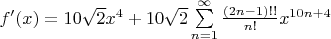 $
f'(x) = 10\sqrt{2}x^4 + 10\sqrt{2} \sum\limits_{n=1}^\infty \frac{(2n-1)!!}{n!}x^{10n+4}
$