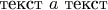 текст $a\text{ текст}$