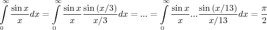 $$\int\limits_0^\infty  {\frac{{\sin x}}{x}dx}  = \int\limits_0^\infty  {\frac{{\sin x}}{x}\frac{{\sin \left( {{x \mathord{\left/
 {\vphantom {x 3}} \right.
 \kern-\nulldelimiterspace} 3}} \right)}}{{{x \mathord{\left/
 {\vphantom {x 3}} \right.
 \kern-\nulldelimiterspace} 3}}}dx}  = ... = \int\limits_0^\infty  {\frac{{\sin x}}{x}...\frac{{\sin \left( {{x \mathord{\left/
 {\vphantom {x {13}}} \right.
 \kern-\nulldelimiterspace} {13}}} \right)}}{{{x \mathord{\left/
 {\vphantom {x {13}}} \right.
 \kern-\nulldelimiterspace} {13}}}}dx}  = \frac{\pi }{2}$$