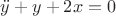 $\ddot y+y+2x=0$