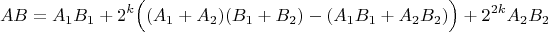 $$AB=A_{1}B_{1}+2^{k}{\Big (}(A_{1}+A_{2})(B_{1}+B_{2})-(A_{1}B_{1}+A_{2}B_{2}){\Big )}+2^{2k}A_{2}B_{2}$$