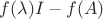 $f(\lambda)I-f(A)$