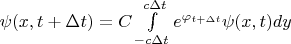 $\begin{equation*}
	$\psi(x, t+\Delta t)=C\int\limits_{-c\Delta t}^{c\Delta t}e^{\varphi_{t+\Delta t}}\psi(x, t)dy$
\end{equation*}
$