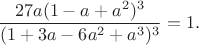 $$
\frac{27a(1-a+a^2)^3}{(1+3a-6a^2+a^3)^3}=1.
$$ $$
\frac{27a(1-a+a^2)^3}{(1+3a-6a^2+a^3)^3}=1.
$$