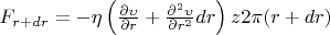 $F_{r+dr}=-\eta\left(\frac{\partial \upsilon}{\partial r} +\frac{\partial ^2\upsilon}{\partial r^2}dr\right)z 2 \pi (r+dr)$