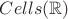 $Cells(\mathbb{R})$