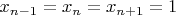 $x_{n-1} = x_n = x_{n+1} = 1$