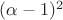 $(\alpha-1)^{2}$