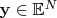 ${\mathbf{y}} \in \mathbb{E}^N $