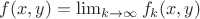 $f(x,y)=\lim_{k\to\infty} f_k(x,y)$