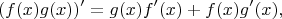 $$(f(x)g(x))'=g(x)f'(x)+f(x)g'(x),$$