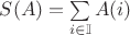 $S(A)=\sum\limits_{i\in\mathbb{I}} A(i)$