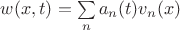 $w(x,t) = \sum \limits_{n}a_n(t)v_n(x)$