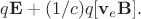 $q\mathbf{E}+(1/c)q[\mathbf{v}_e\mathbf{B}].$