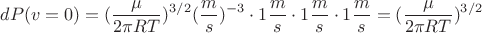 $$dP(v=0)=(\frac{\mu}{2\pi RT})^{3/2} (\frac{m}{s})^{-3}\cdot 1 \frac{m}{s}\cdot 1 \frac{m}{s}\cdot 1 \frac{m}{s}=(\frac{\mu}{2\pi RT})^{3/2}$$