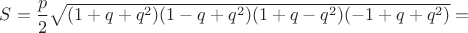 $S=\dfrac{p}2\sqrt{(1+q+q^2)(1-q+q^2)(1+q-q^2)(-1+q+q^2)}=$