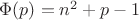 $\Phi(p)=n^2+p-1$