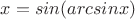 $ x=sin(arcsinx) $